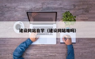 临朐建设网站自学（建设网站难吗）