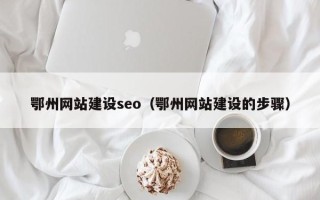 临朐鄂州网站建设seo（鄂州网站建设的步骤）