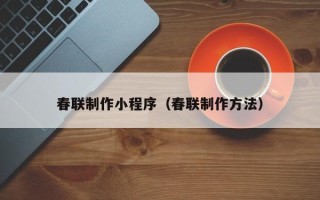临朐春联制作小程序（春联制作方法）